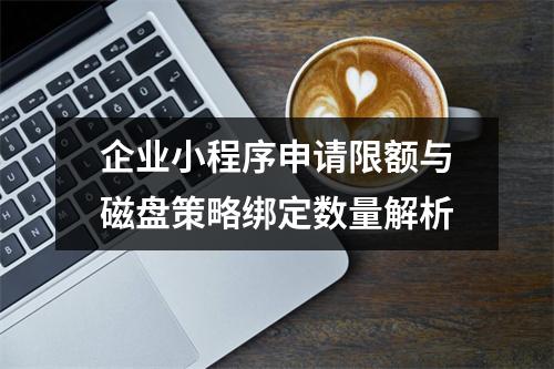 企业小程序申请限额与磁盘策略绑定数量解析