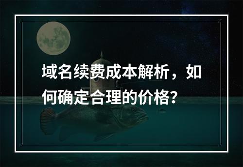 域名续费成本解析,如何确定合理的价格?