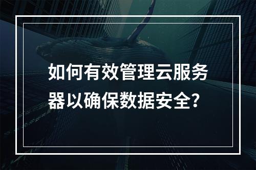 如何有效管理云服务器以确保数据安全?