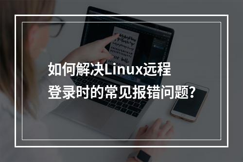 如何解决Linux远程登录时的常见报错问题?