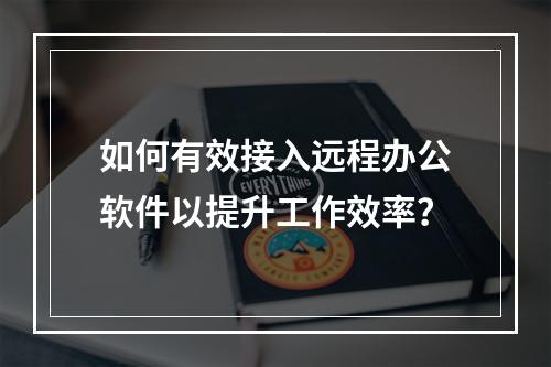 如何有效接入远程办公软件以提升工作效率?