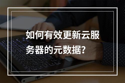 如何有效更新云服务器的元数据?