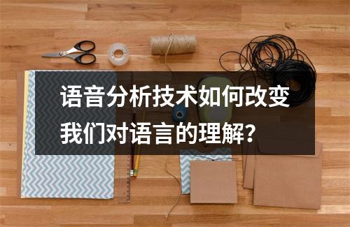 语音分析技术如何改变我们对语言的理解?