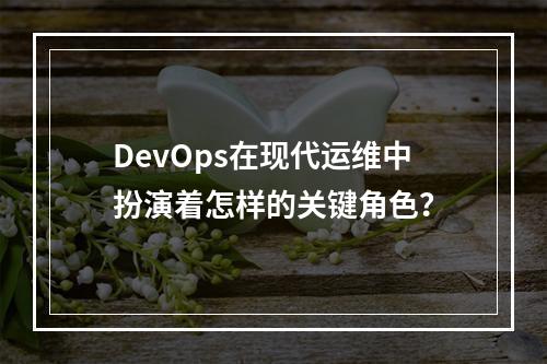 DevOps在现代运维中扮演着怎样的关键角色?