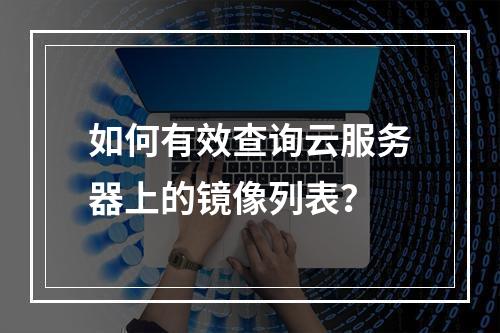 如何有效查询云服务器上的镜像列表?