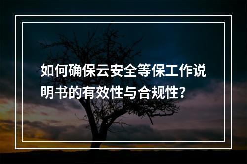 如何确保云安全等保工作说明书的有效性与合规性?