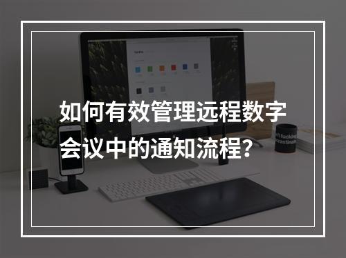 如何有效管理远程数字会议中的通知流程?
