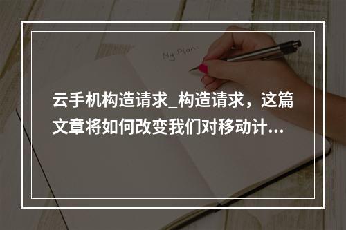 云手机构造请求_构造请求,这篇文章将如何改变我们对移动计算的未来展望?