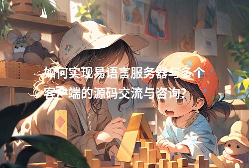如何实现易语言服务器与多个客户端的源码交流与咨询?