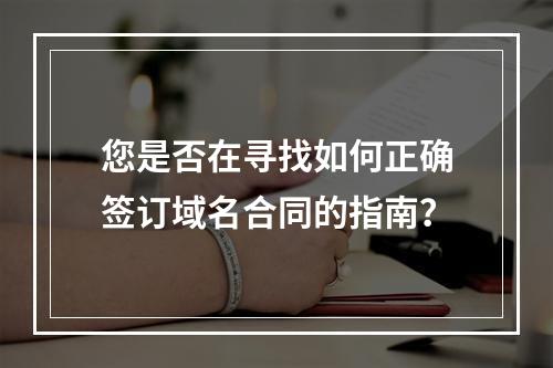 您是否在寻找如何正确签订域名合同的指南?