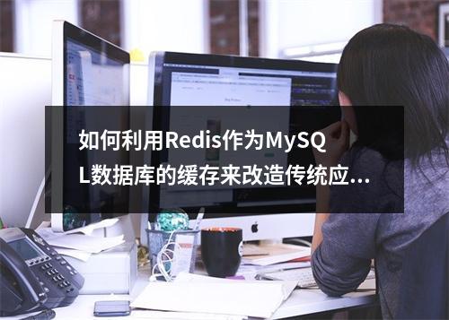 如何利用Redis作为MySQL数据库的缓存来改造传统应用系统的数据库架构?