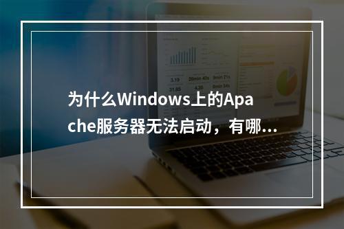 为什么Windows上的Apache服务器无法启动,有哪些有效的解决方法?