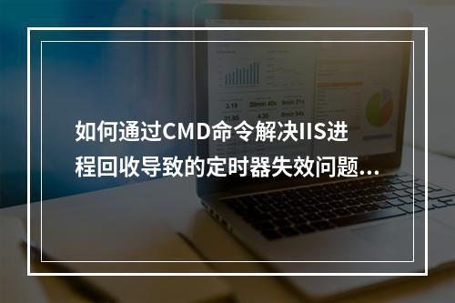 如何通过CMD命令解决IIS进程回收导致的定时器失效问题?