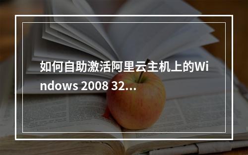 如何自助激活阿里云主机上的Windows 2008 32位和64位正版系统?