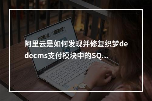 阿里云是如何发现并修复织梦dedecms支付模块中的SQL注入漏洞的?