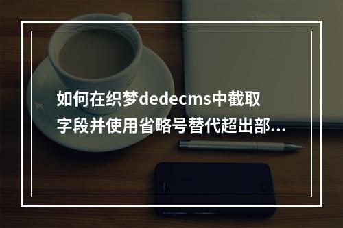 如何在织梦dedecms中截取字段并使用省略号替代超出部分?