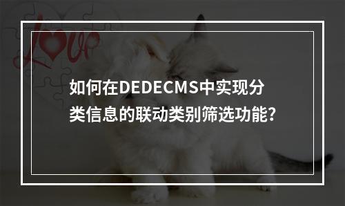 如何在DEDECMS中实现分类信息的联动类别筛选功能?