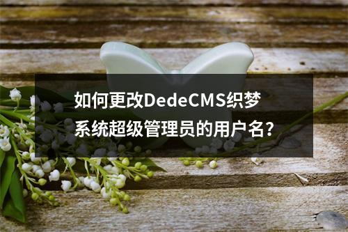如何更改DedeCMS织梦系统超级管理员的用户名?