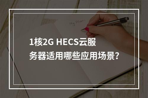 1核2G HECS云服务器适用哪些应用场景？