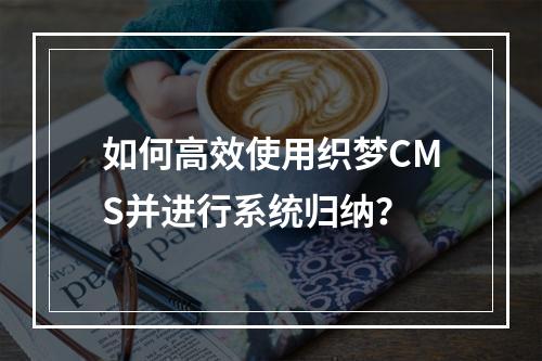 如何高效使用织梦CMS并进行系统归纳?