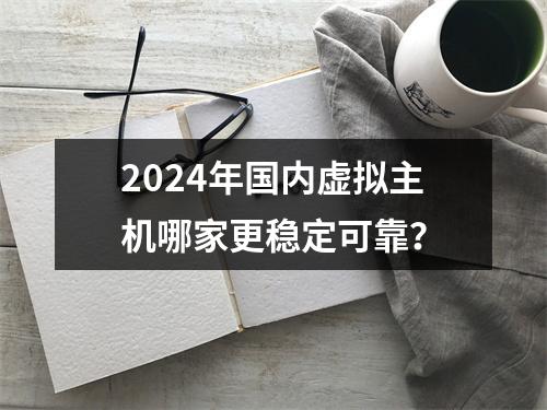 2024年国内虚拟主机哪家更稳定可靠？