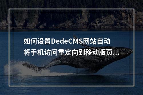 如何设置DedeCMS网站自动将手机访问重定向到移动版页面?