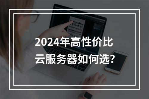 2024年高性价比云服务器如何选？