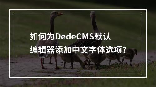 如何为DedeCMS默认编辑器添加中文字体选项?