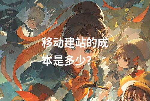 移动建站的成本是多少?