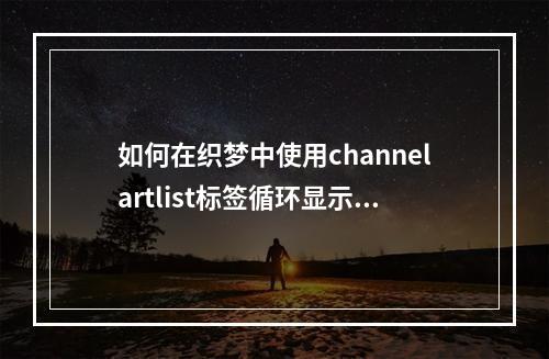 如何在织梦中使用channelartlist标签循环显示子栏目?