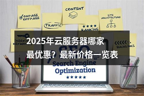 2025年云服务器哪家最优惠？最新价格一览表