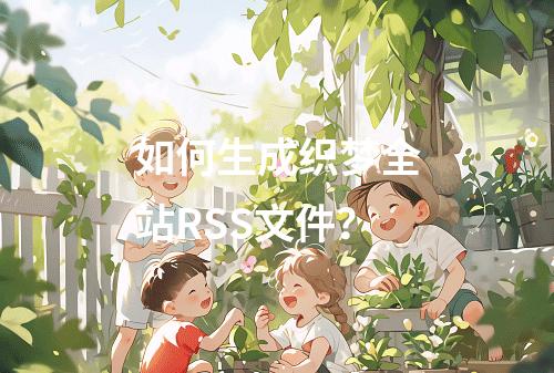 如何生成织梦全站RSS文件?