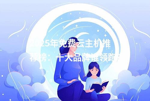 2025年免费云主机推荐榜：十大品牌谁领跑？