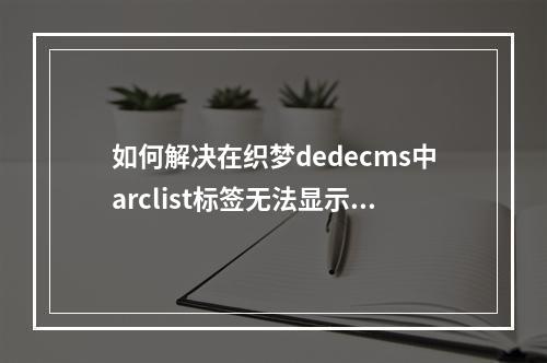 如何解决在织梦dedecms中arclist标签无法显示交叉栏目相关文章的问题?