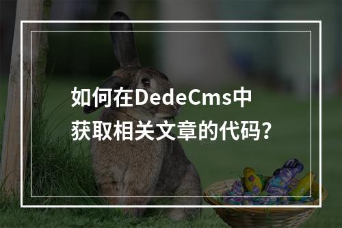 如何在DedeCms中获取相关文章的代码?