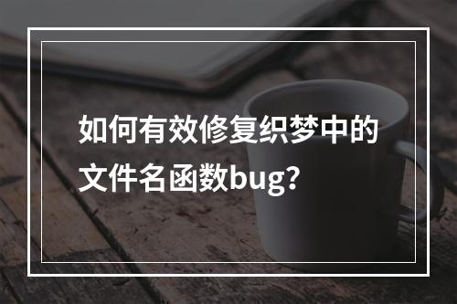 如何有效修复织梦中的文件名函数bug?