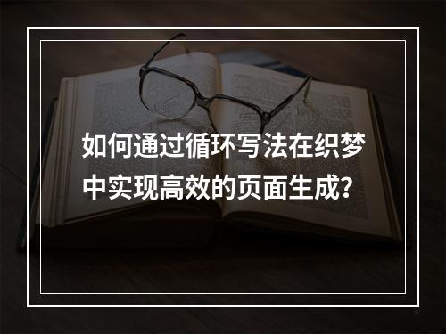 如何通过循环写法在织梦中实现高效的页面生成?