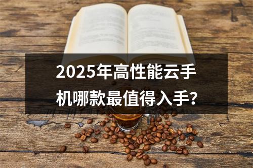 2025年高性能云手机哪款最值得入手？