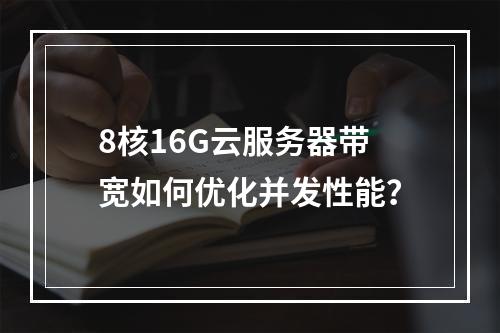 8核16G云服务器带宽如何优化并发性能？