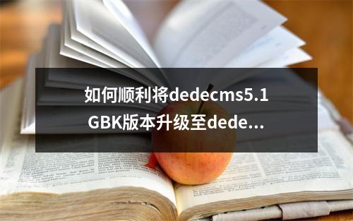如何顺利将dedecms5.1 GBK版本升级至dedecms5.6最新版本?