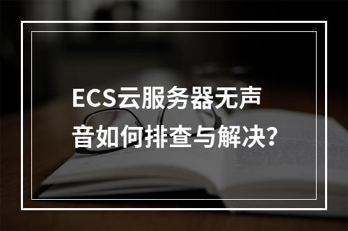 ECS云服务器无声音如何排查与解决？