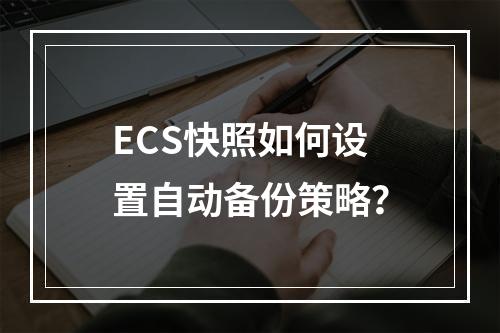ECS快照如何设置自动备份策略？