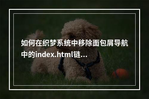 如何在织梦系统中移除面包屑导航中的index.html链接?
