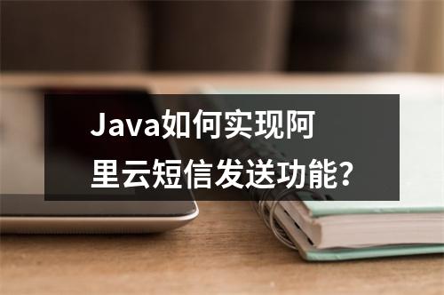 Java如何实现阿里云短信发送功能？