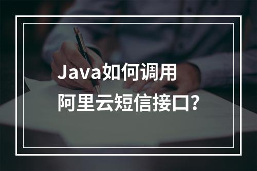 Java如何调用阿里云短信接口？