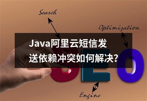 Java阿里云短信发送依赖冲突如何解决？