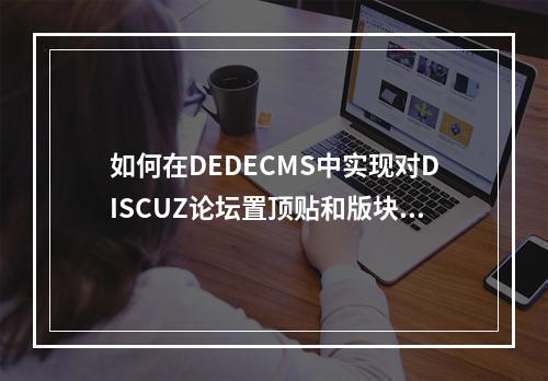 如何在DEDECMS中实现对DISCUZ论坛置顶贴和版块名称的调用?
