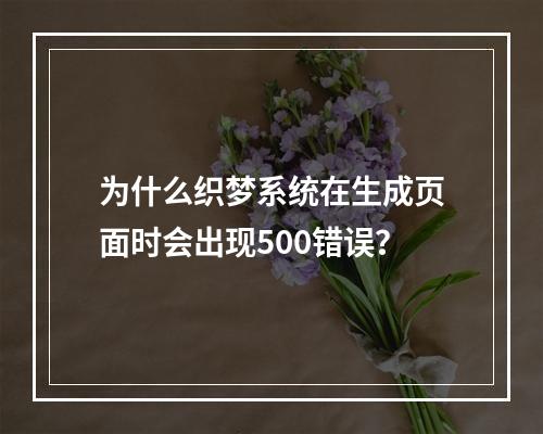 为什么织梦系统在生成页面时会出现500错误?