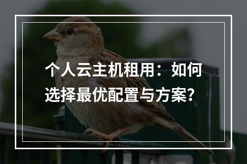 个人云主机租用：如何选择最优配置与方案？