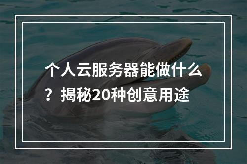 个人云服务器能做什么？揭秘20种创意用途